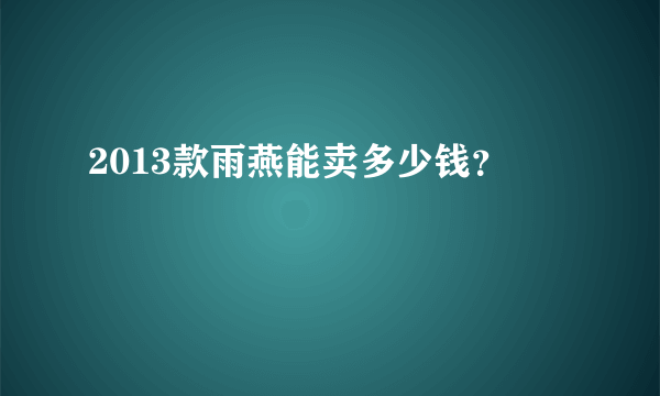 2013款雨燕能卖多少钱？