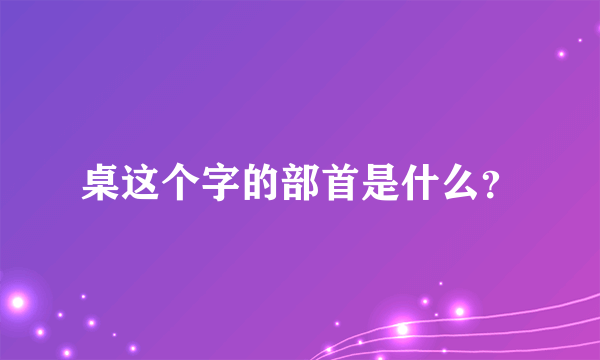 桌这个字的部首是什么？