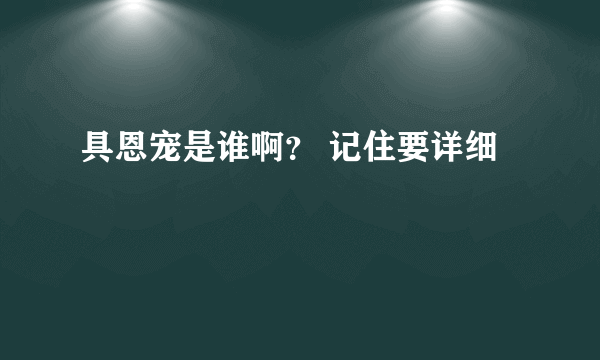 具恩宠是谁啊？ 记住要详细