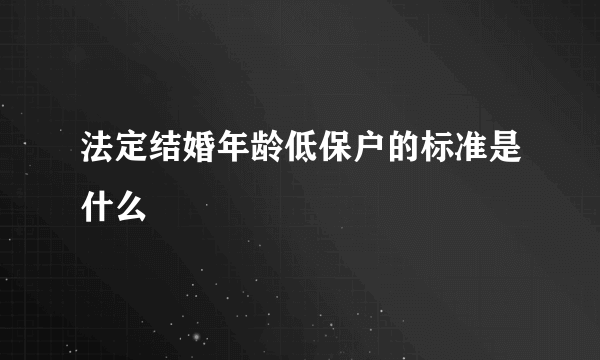 法定结婚年龄低保户的标准是什么