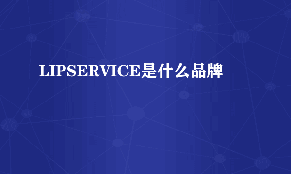 LIPSERVICE是什么品牌