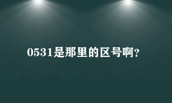 0531是那里的区号啊？