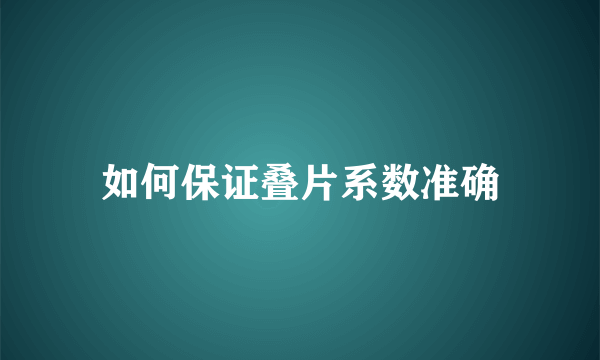 如何保证叠片系数准确