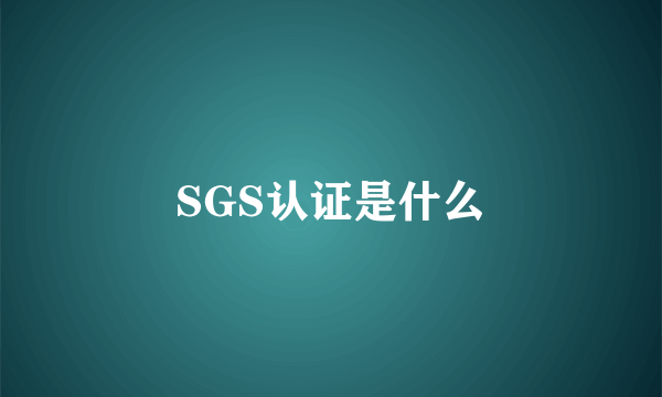 SGS认证是什么