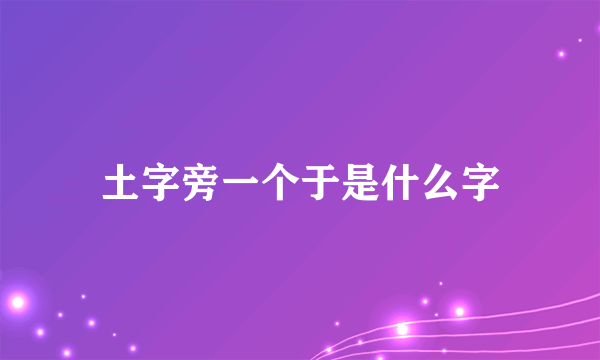 土字旁一个于是什么字