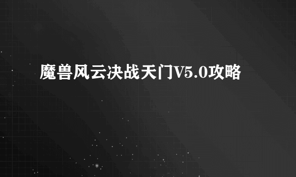 魔兽风云决战天门V5.0攻略