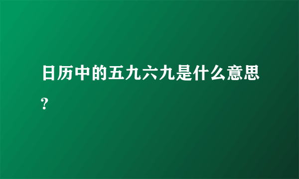 日历中的五九六九是什么意思？