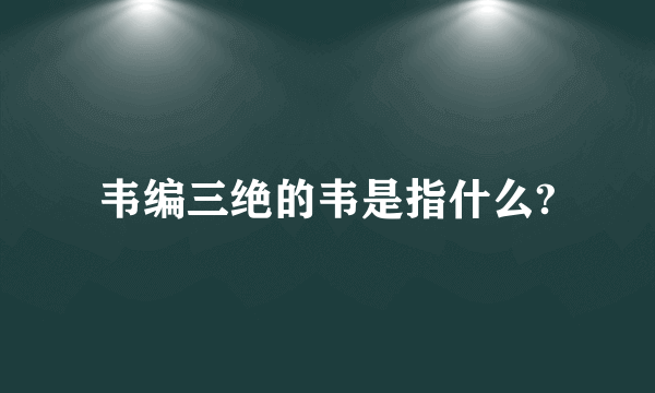 韦编三绝的韦是指什么?