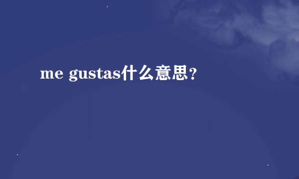 me gustas什么意思？