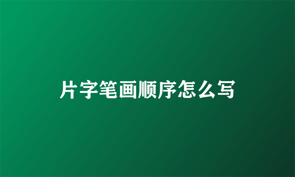 片字笔画顺序怎么写