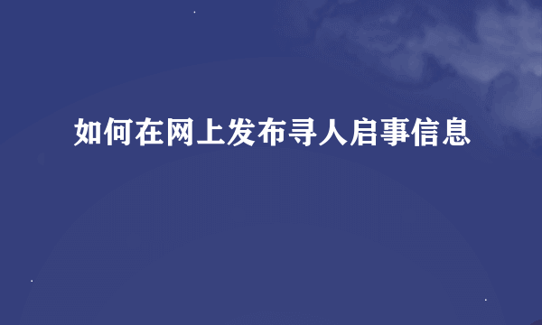 如何在网上发布寻人启事信息