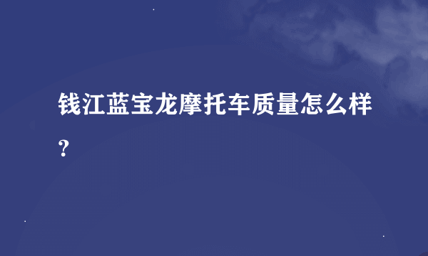 钱江蓝宝龙摩托车质量怎么样？