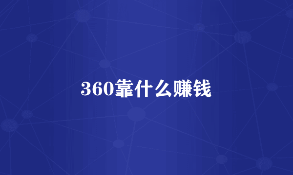 360靠什么赚钱