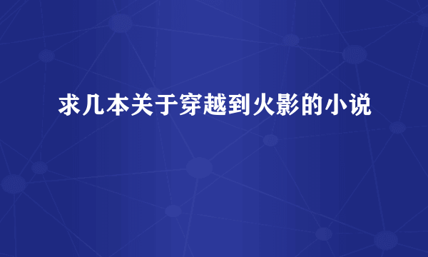 求几本关于穿越到火影的小说