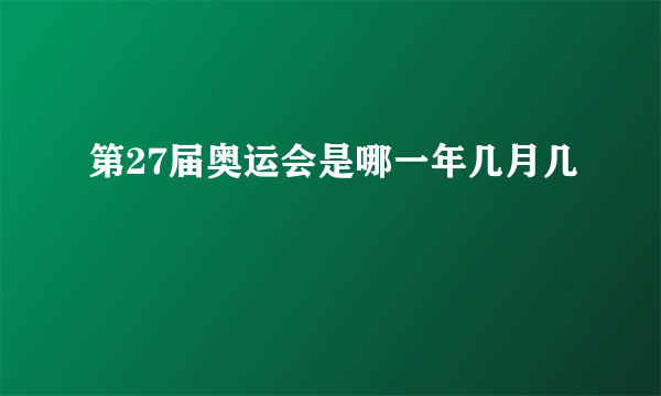 第27届奥运会是哪一年几月几