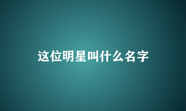 这位明星叫什么名字