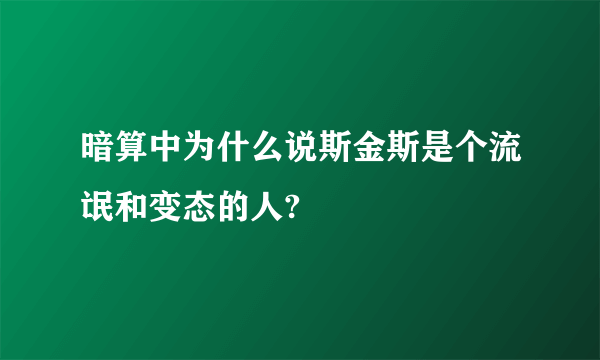 暗算中为什么说斯金斯是个流氓和变态的人?