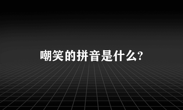 嘲笑的拼音是什么?