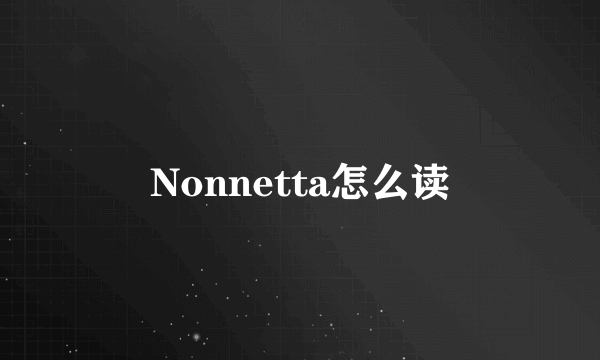 Nonnetta怎么读