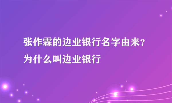 张作霖的边业银行名字由来？为什么叫边业银行