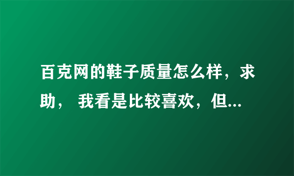 百克网的鞋子质量怎么样，求助， 我看是比较喜欢，但是从来没有在网上购买过产品，