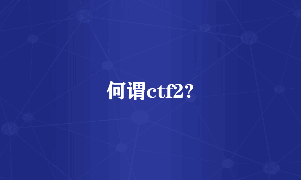 何谓ctf2?