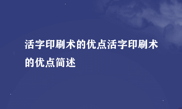 活字印刷术的优点活字印刷术的优点简述