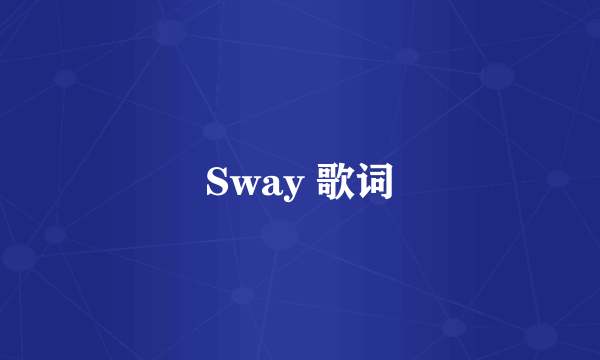 Sway 歌词