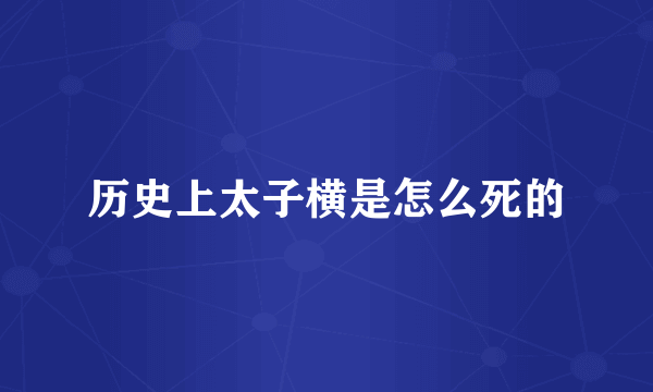 历史上太子横是怎么死的