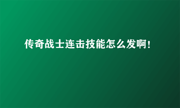 传奇战士连击技能怎么发啊！