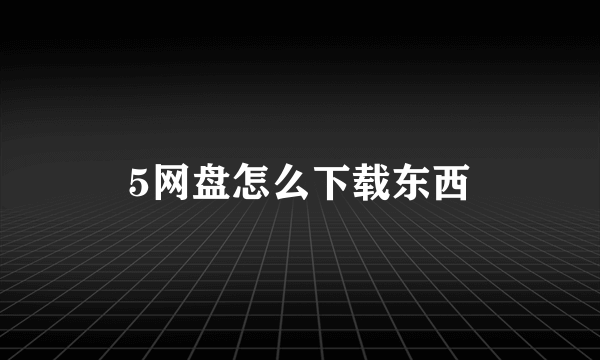 5网盘怎么下载东西