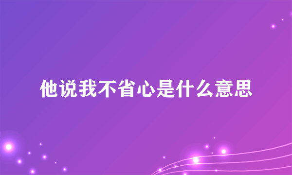 他说我不省心是什么意思