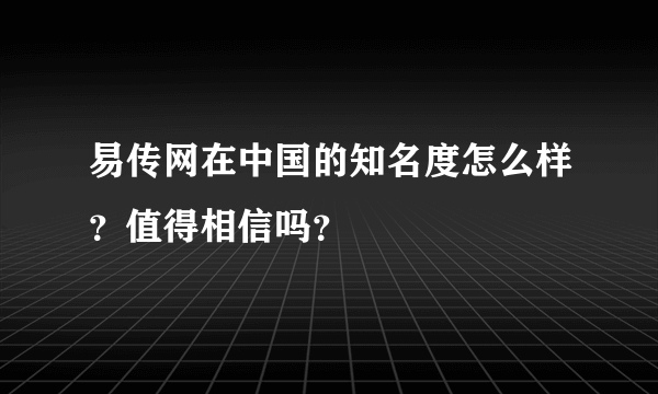 易传网在中国的知名度怎么样？值得相信吗？