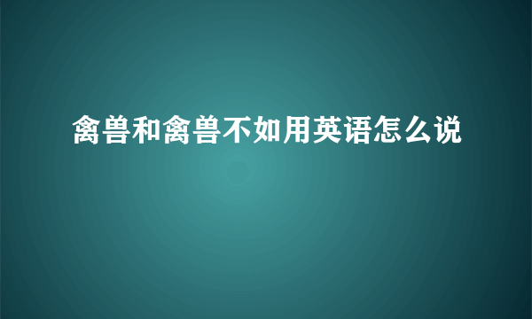 禽兽和禽兽不如用英语怎么说