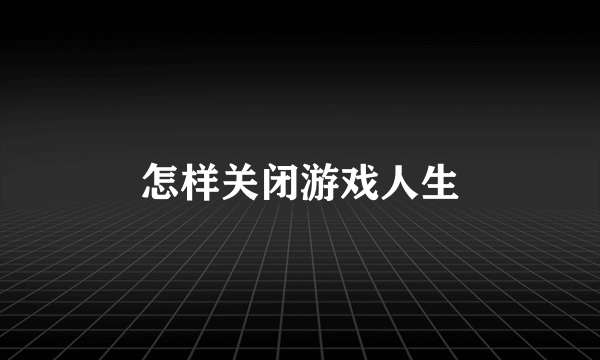 怎样关闭游戏人生