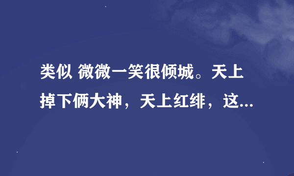 类似 微微一笑很倾城。天上掉下俩大神，天上红绯，这样的网游言情小说，介绍几本，能带点介绍就更好了