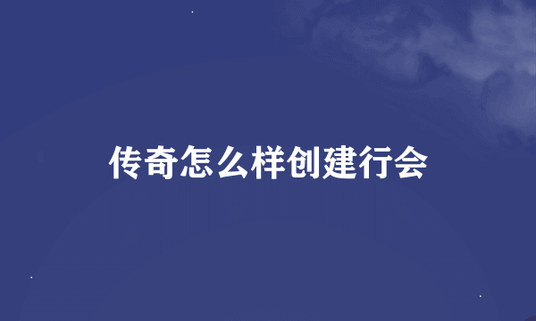 传奇怎么样创建行会