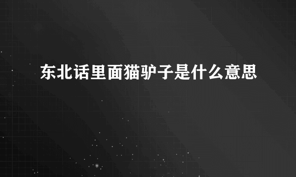 东北话里面猫驴子是什么意思