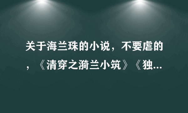 关于海兰珠的小说，不要虐的，《清穿之漪兰小筑》《独步天下》《那海兰珠》《海月明珠》都看过了