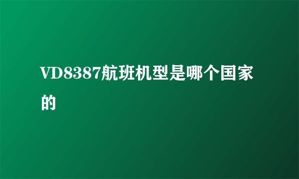 VD8387航班机型是哪个国家的