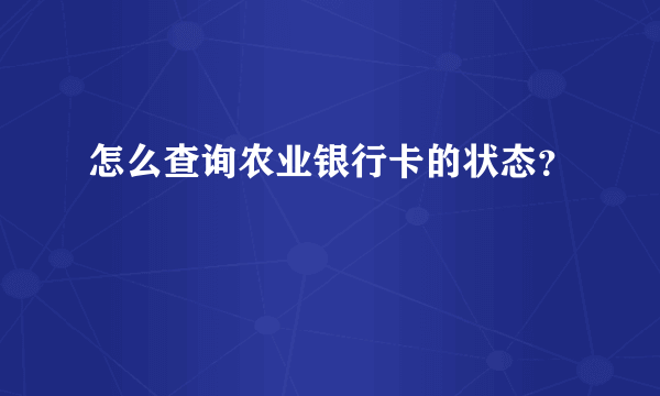 怎么查询农业银行卡的状态？