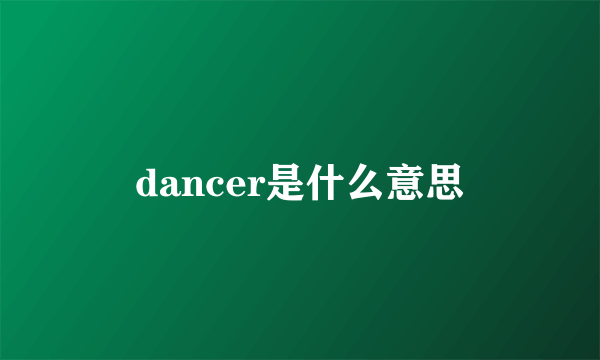 dancer是什么意思