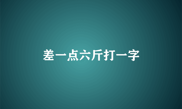 差一点六斤打一字