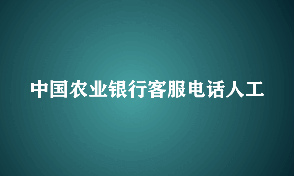 中国农业银行客服电话人工