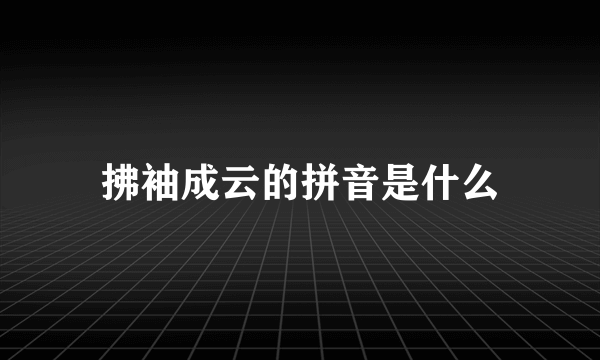 拂袖成云的拼音是什么