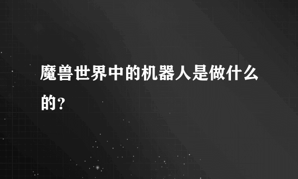 魔兽世界中的机器人是做什么的？