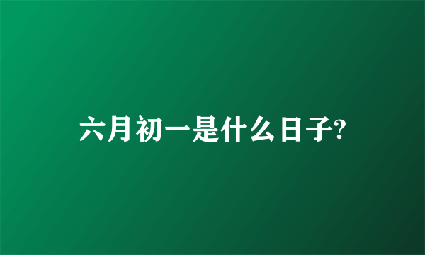 六月初一是什么日子?