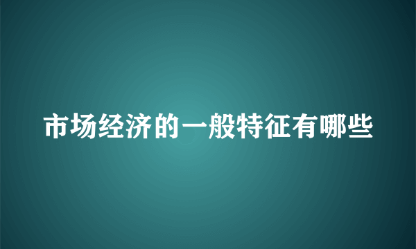 市场经济的一般特征有哪些