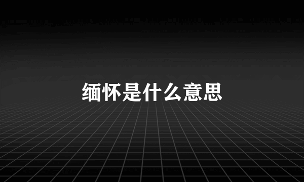 缅怀是什么意思