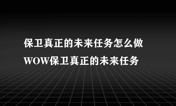 保卫真正的未来任务怎么做 WOW保卫真正的未来任务